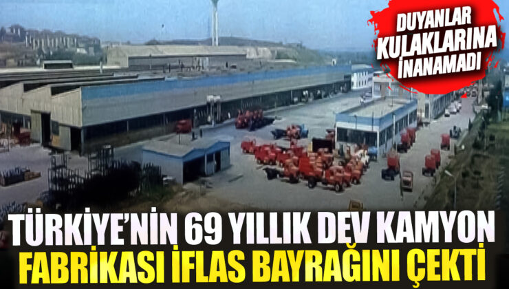 TOE: TÜRKİYE’NİN DEV KAMYON FABRİKASI İFLAS ETTİ!