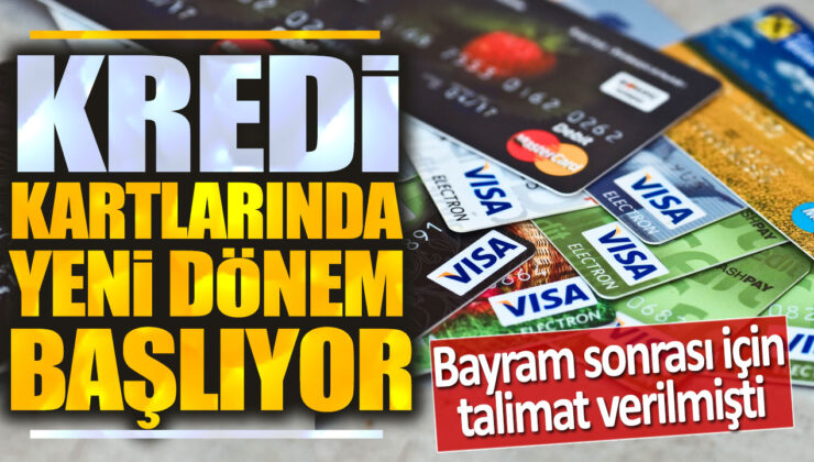 Kredi Kartlarında Yeni Dönem Başlıyor: Bayram Sonrası İçin Talimat Verilmişti!