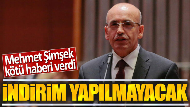 Mehmet Şimşek’ten kötü haber: İndirim yapılmayacak!