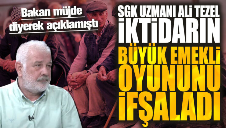 SGK Uzmanı Ali Tezel, Bakanın Müjde Diye Açıkladığı Emekli Düzenlemesini Eleştirdi: İktidarın Büyük Emekli Oyunu!