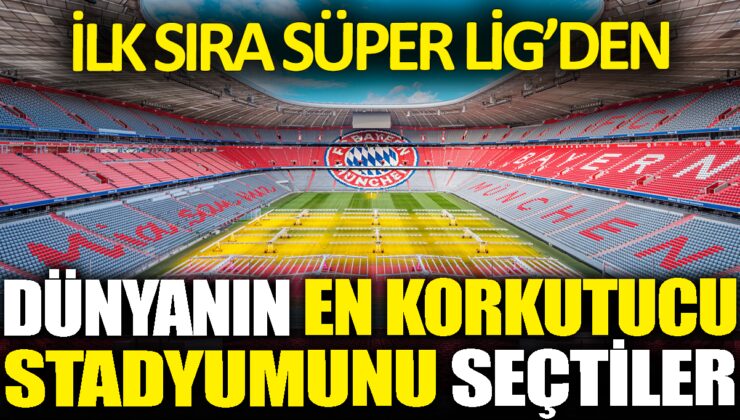 Super Lig’den Dünyanın En Korkutucu Stadyumları!