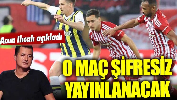 Acun Ilıcalı’dan bomba müjde! Fenerbahçe-Olympiakos maçı şifresiz yayınlanacak!