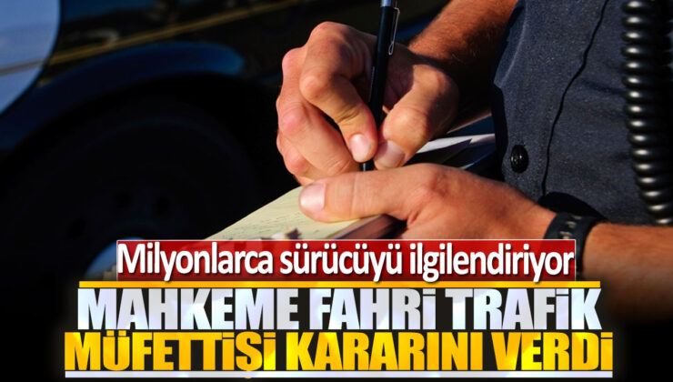 Mahkeme Fahri Trafik Müfettişi Kararını Verdi: Milyonlarca Sürücüyü İlgilendiriyor!