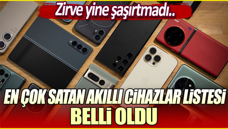 En Çok Satan Akıllı Telefonlar Listesi Açıklandı: Zirve Yine Şaşırtmadı!