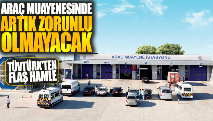 Araç Muayenesinde Artık Zorunlu Olmayacak! TÜVTÜRK’ten Flaş Hamle