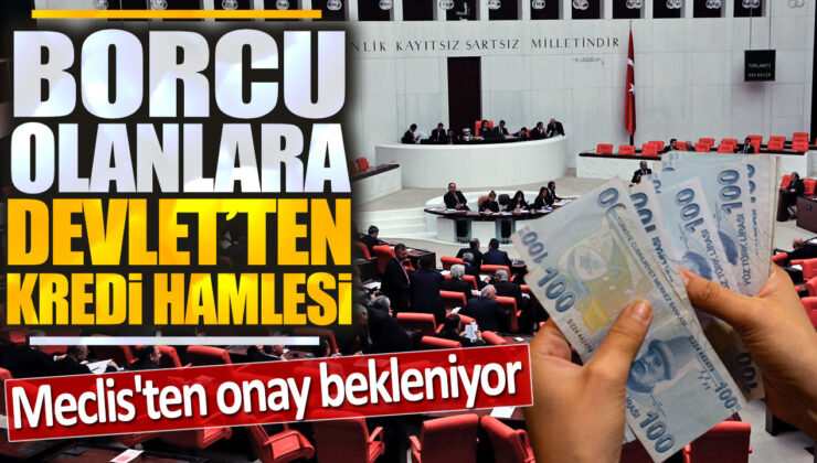 Devlet Borcu Olanlara Özel Kredi Fırsatı Sunuyor! Meclis Onayını Bekliyor