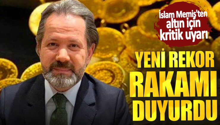 İslam Memiş’ten Altın İçin Kritik Uyarı: Yeni Rekor Rakamı Duyuruldu!