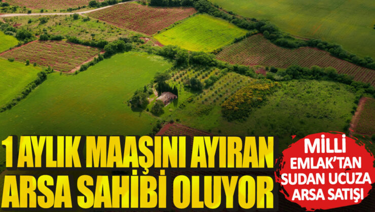 Milli Emlaktan Su’dan Ucuza Arsa Satışı! 1 Aylık Maaşını Ayıran Arsa Sahibi Oluyor