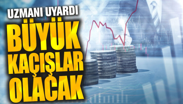 Uzmanın Uyarısı: Büyük Kaçışlar Olacak!