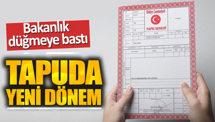 Tapuda Yeni Dönem! Bakanlık Düğmeye Bastı