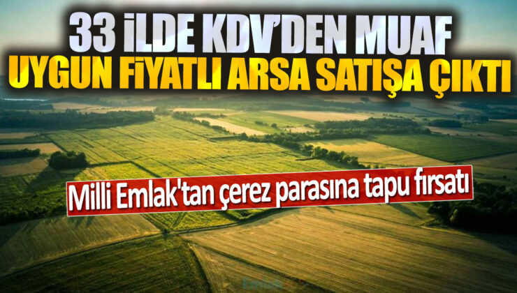 Milli Emlak’tan 33 İlde KDV’den Muaf, Uygun Fiyatlı Arsa Satışı: Cüzi Bir Bedel Karşılığında Yatırım Fırsatı!