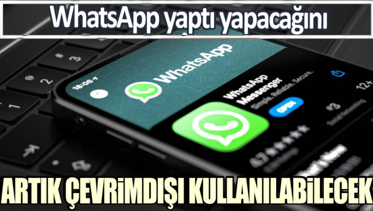 WhatsApp Artık Çevrimdışı da Kullanılabilecek! İşte Yapacağınız Yenilikler