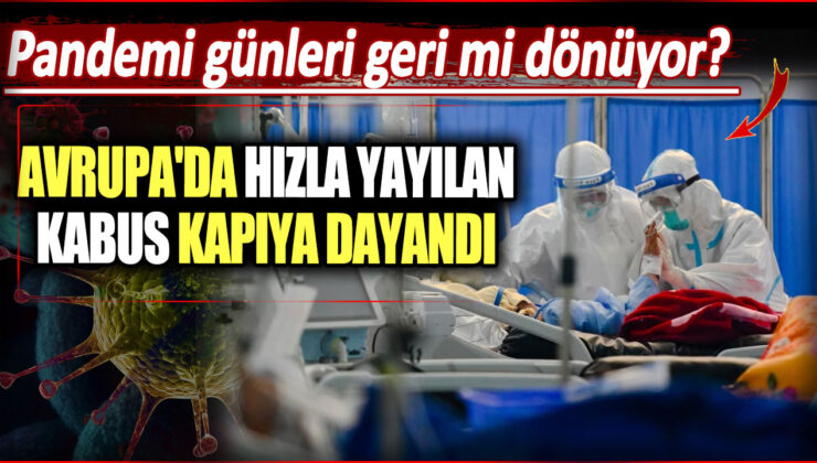 Avrupa’da kabus hızla yayılıyor: Pandemi günleri tekrar mı başlıyor?