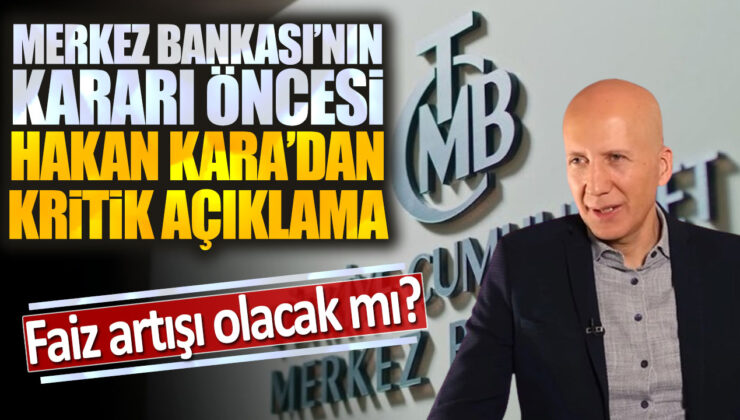 Merkez Bankası’nın Kararı Öncesi Hakan Karadağ’dan Kritik Açıklama: Faiz Artışı Olacak mı?