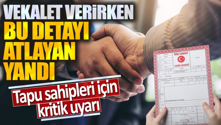 Tapu Sahipleri İçin Hayati Önem Taşıyan Detay: Vekalet Verirken Unutulan Bu Kritik Uyarıyı Mutlaka Okuyun!