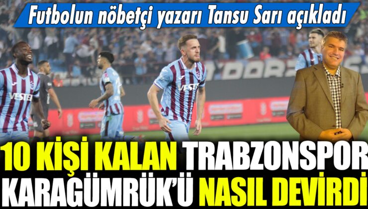 Trabzonspor 10 Kişi Kalan Karagümrük’ü Nasıl Devirdi? Detaylar Haberimizde!