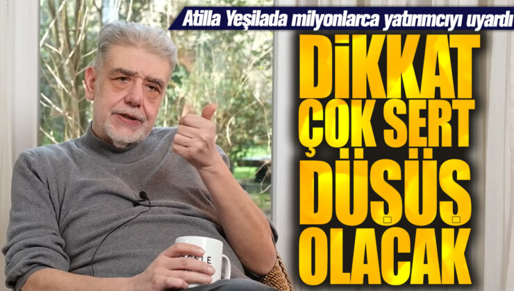 Atilla Yeşilada’nın Öngörüsü: Sert Bir Düşüş Yolda!