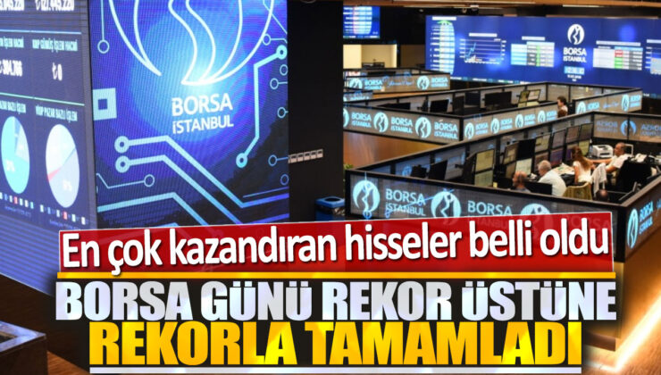 Borsa Günü Rekor Üstüne Rekorlarla Kapattı! En Çok Kazandıran Hisseler Belli Oldu