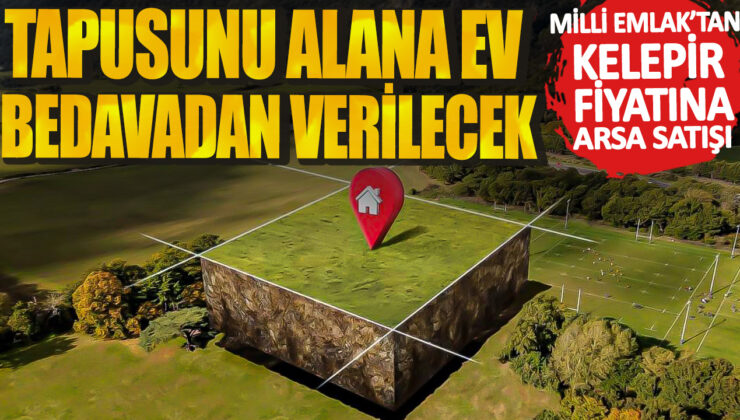 Milli Emlaktan Kelepir Fiyatına Arsa Satışı: Tapusunu Alana Ev Bedavadan Verilecek!