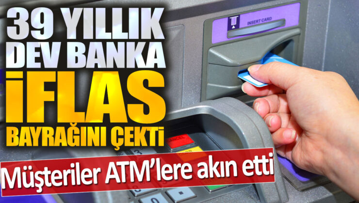 39 Yıllık Dev Banka İflas Bayrağını Çekti: Müşteriler ATM’lere Akın Etti!