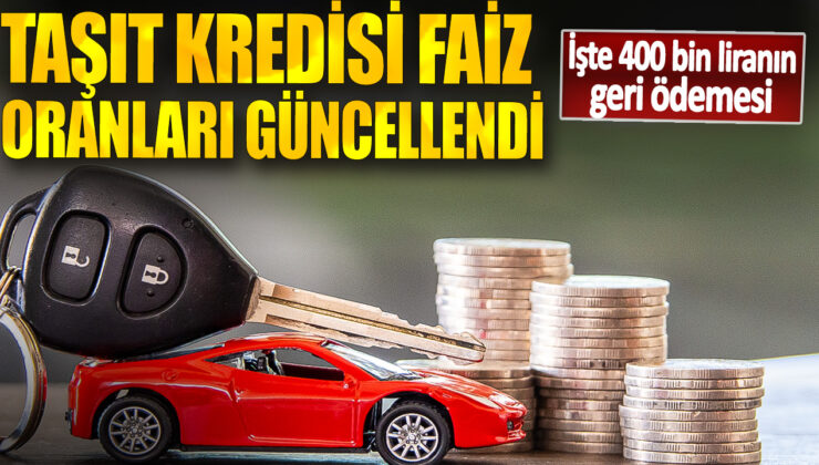 Taşıt Kredisi Faiz Oranları Güncellendi! İşte 400 Bin Liranın Geri Ödemesi