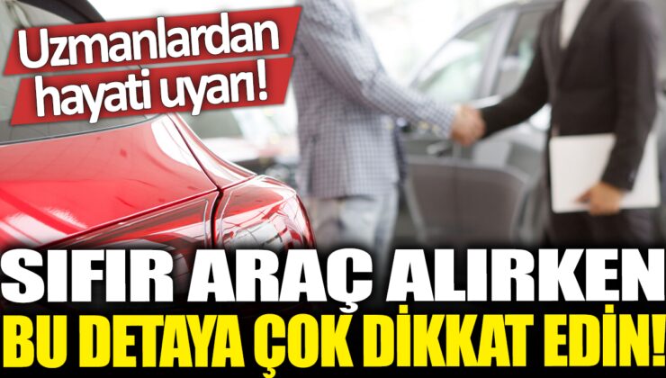 Sıfır Araç Alırken Bu Detayı Gözden Kaçırmayın! Uzmanlardan Hayati Uyarı