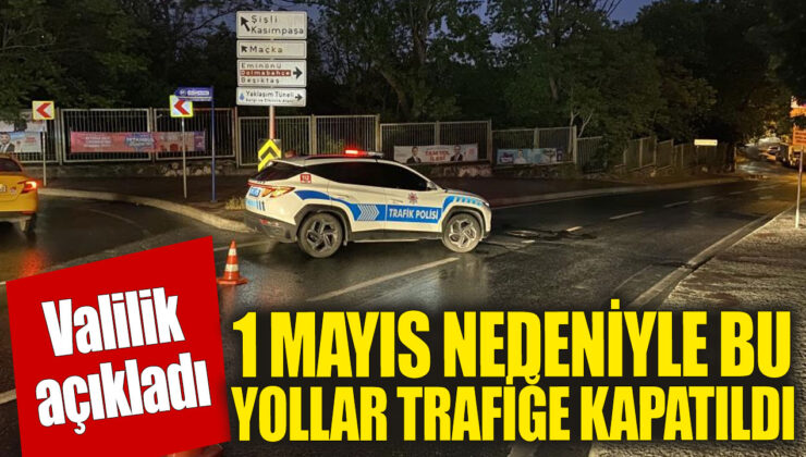 İstanbul’da 1 Mayıs’ta Trafiğe Kapatılan Yollar Belli Oldu!