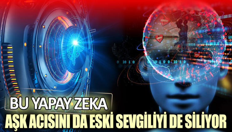 Yapay Zeka, Aşk Acısını da Eski Sevgiliyi de Siliyor!