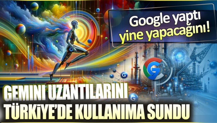 Google, Türkiye’de Gemini Uzantılarını Kullanıma Sundu: Yaptı Yine Yapacağını!