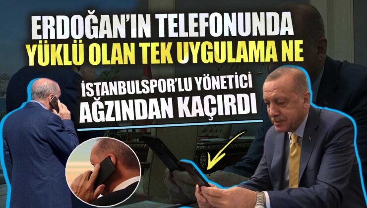 İstanbulspor Başkanından Bomba Açıklama: Cumhurbaşkanının Telefonunda Yüklü Tek Uygulama Belli oldu!