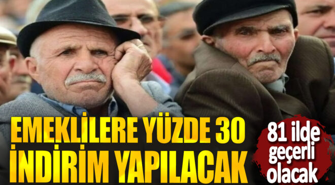 Emeklilere Yüzde 30 İndirim Müjdesi: 81 İlde Geçerli Olacak!