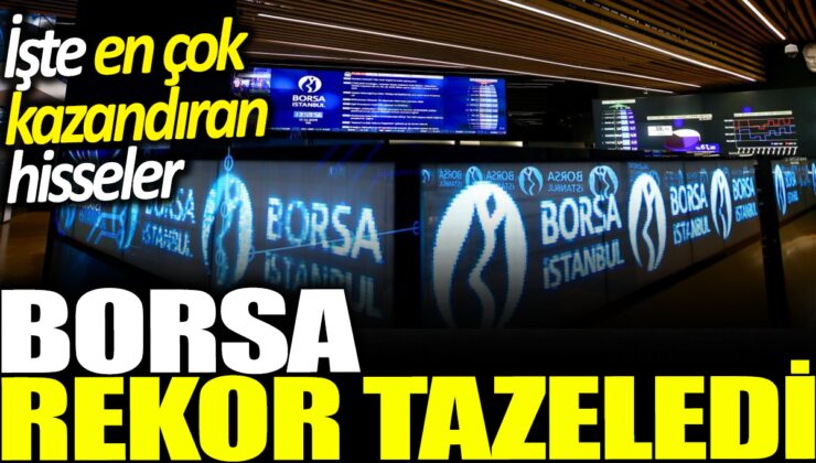 Borsa İstanbul’da Rekor Kırıldı! En çok kazandıran hisseleri öğrenmek için tıklayın