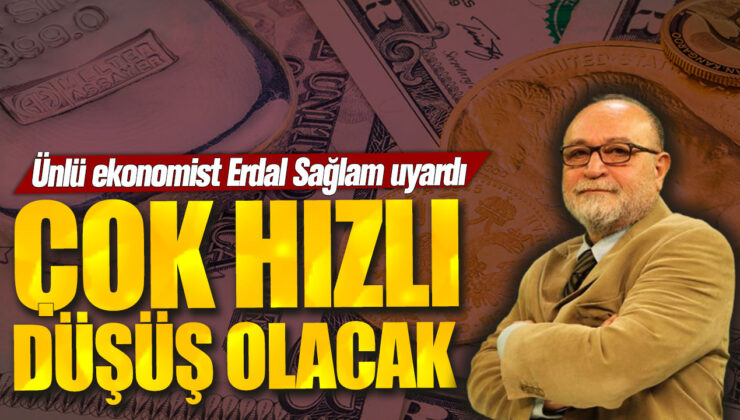 Erdal Sağlam’dan Çarpıcı İddia: Çok Hızlı Düşüş Olacak!