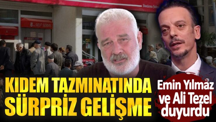 Emin Yılmaz ve Ali Tezel’den Kıdem Tazminatında Şaşırtıcı Gelişme!