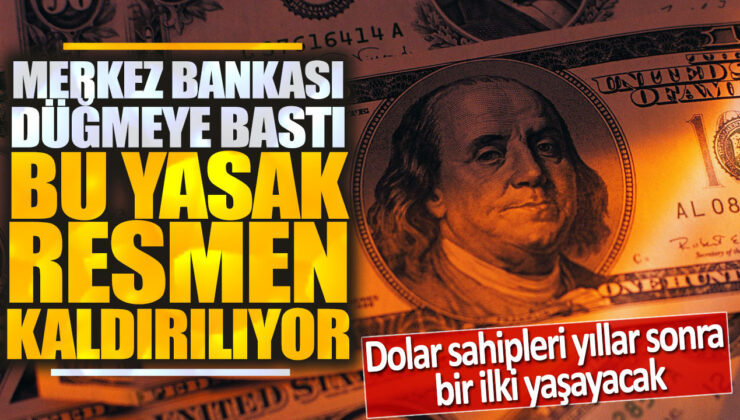 Merkez Bankası Düğmeye Bastı! O Yasağın Kalkması Dolar Sahiplerini Sevindirecek!