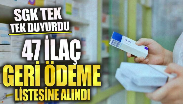 SGK’nın duyurduğu yeni listeyle birlikte 47 ilaç geri ödeme kapsamına alındı