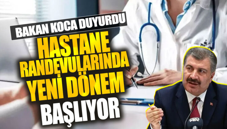 Bakan Koca’nın duyurusuna göre hastane randevularında yeni bir dönem başlıyor