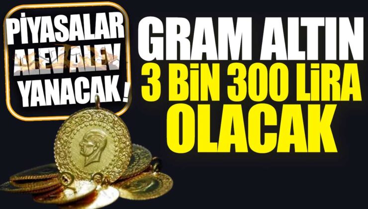 Gram Altın 3 Bin 300 Lira Olacak: Piyasalar Alev Alev Yanacak!