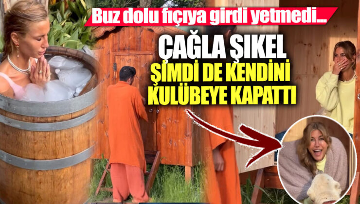 Çağla Şıkel’in İlginç Deneyimi: 11 Saat Boyunca Yemeden İçmeden Kulübede!