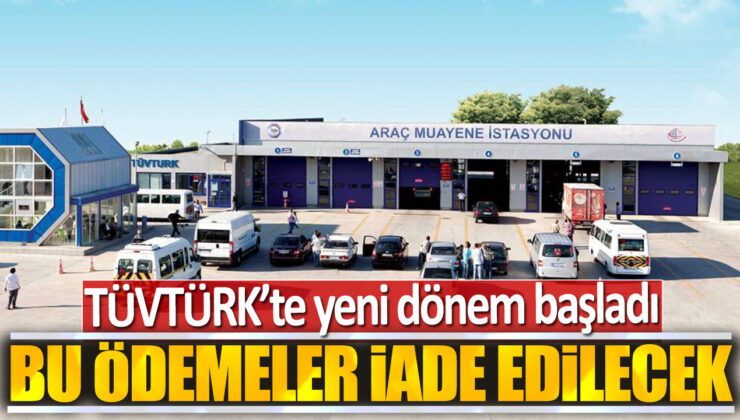 TÜVTÜRK’te Yeni Dönem Başladı: Bu Ödemeler İade Edilecek!