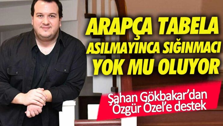 Şahan Gökbakar’dan Özgür Özel’e Tepki: “Arapça Tabelaların Meselesi Midir?”