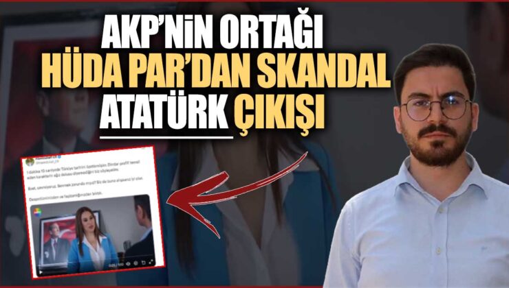 HÜDA PAR’ın Gençlik Kolları Başkanı: “Atatürk’ü Sevmiyoruz” Skandal Açıklama!