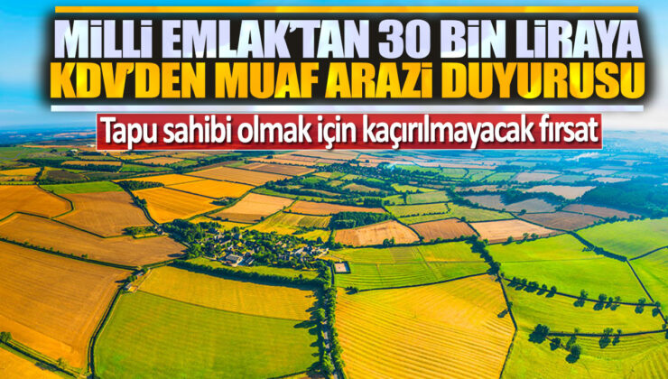 Milli Emlak’tan Tapu Sahibi Olmak İçin Kaçırılmayacak Fırsat! Sadece 30 Bin Liraya KDV’den