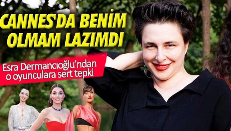 Esra Dermancıoğlu’dan Cannes Eleştirisi: “Orada Ben Olmalıydım”