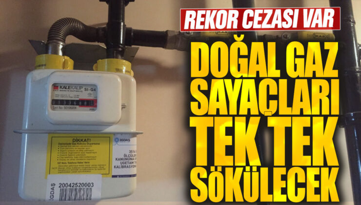 Doğal Gaz Sayaçları Tek Tek Sökülecek! Rekor Cezası Var