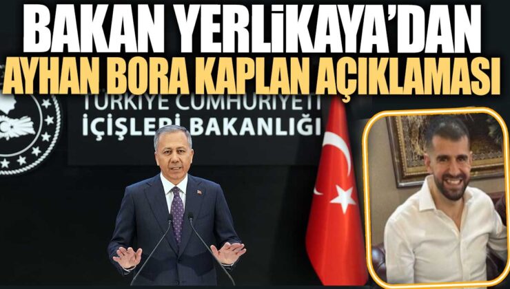 İçişleri Bakanı Yerlikaya’dan Suç Örgütü Lideri Ayhan Bora Kaplan Açıklaması: Emniyet Mensuplarıyla İlgili Şok İddia!